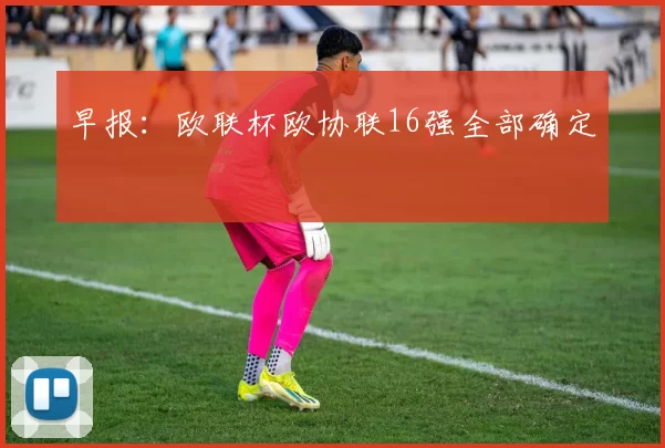 早报:欧联杯欧协联16强全部确定