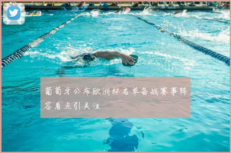 葡萄牙公布欧洲杯名单备战赛事阵容看点引关注