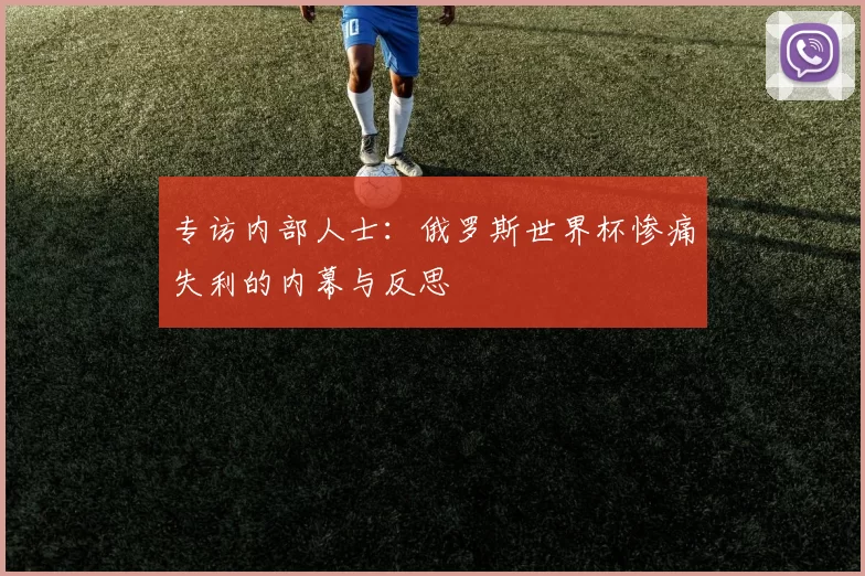 专访内部人士：俄罗斯世界杯惨痛失利的内幕与反思