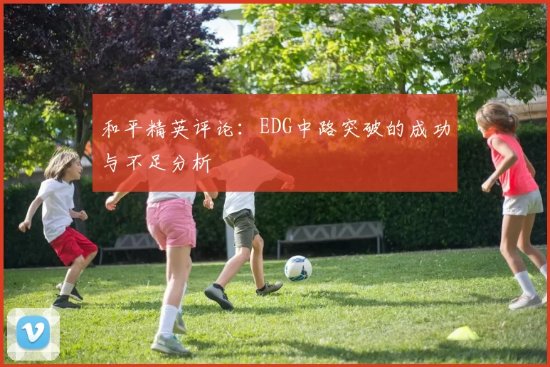 和平精英评论：EDG中路突破的成功与不足分析