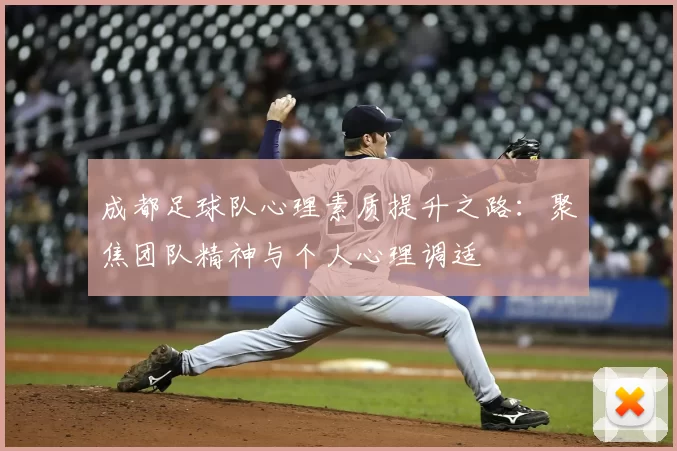 成都足球队心理素质提升之路：聚焦团队精神与个人心理调适
