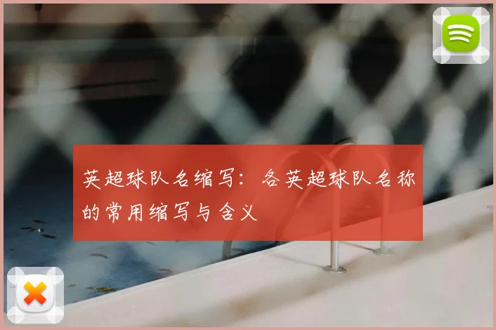 英超球队名缩写:各英超球队名称的常用缩写与含义