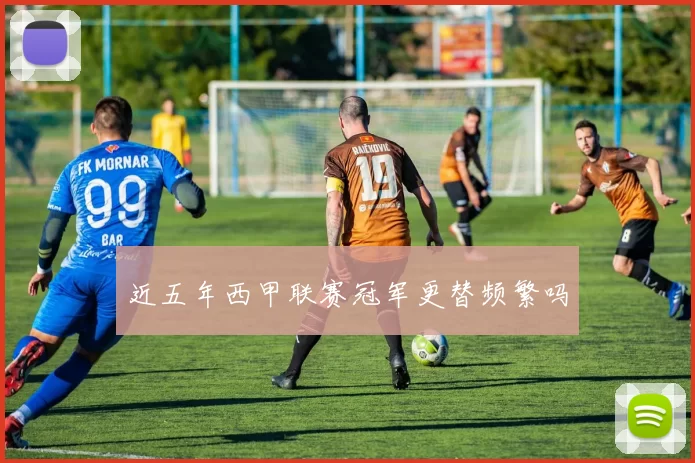 近五年西甲联赛冠军更替频繁吗