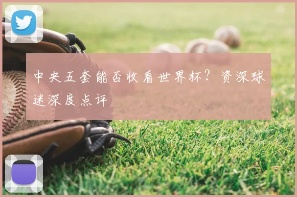 中央五套能否收看世界杯?资深球迷深度点评