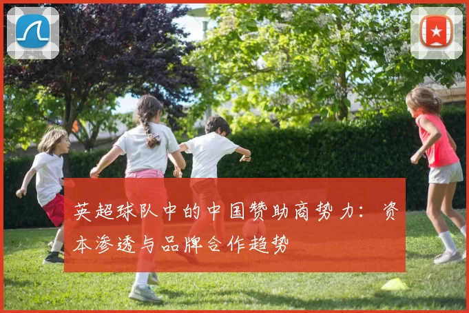 英超球队中的中国赞助商势力：资本渗透与品牌合作趋势