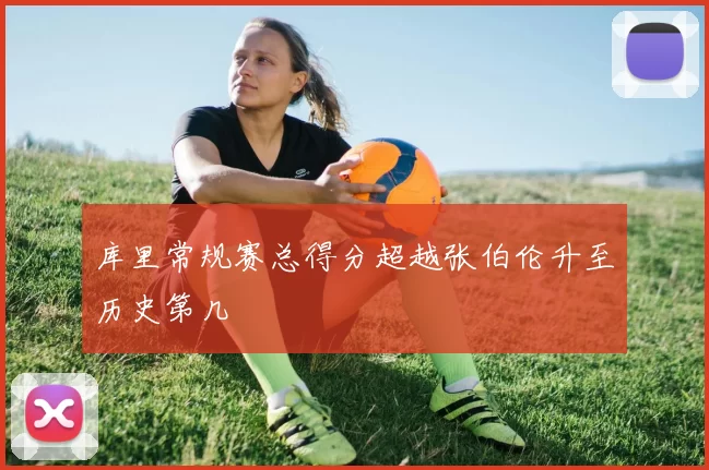 库里常规赛总得分超越张伯伦升至历史第几