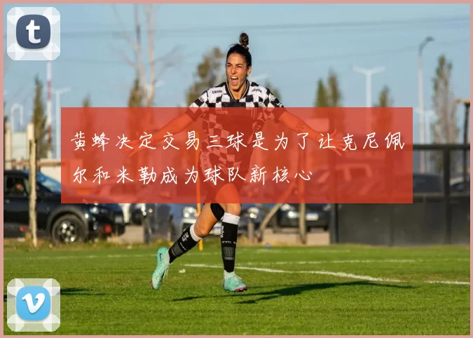 黄蜂决定交易三球是为了让克尼佩尔和米勒成为球队新核心
