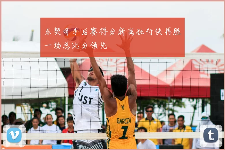东契奇季后赛得分新高独行侠再胜一场总比分领先