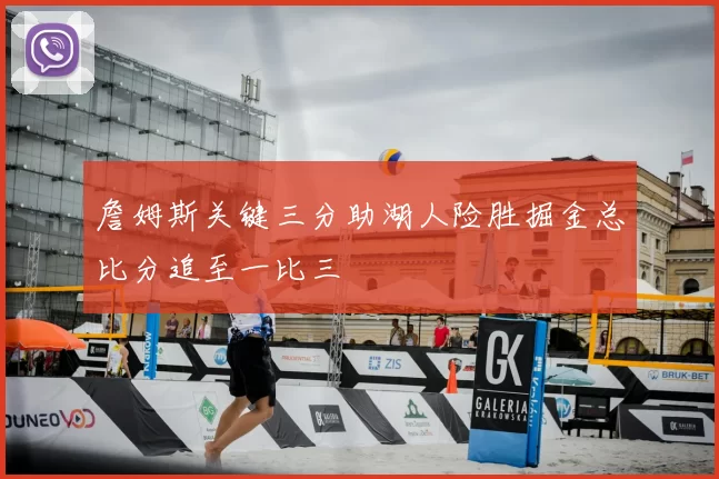 詹姆斯关键三分助湖人险胜掘金总比分追至一比三