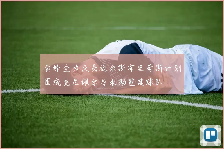 黄蜂全力交易迈尔斯布里奇斯计划围绕克尼佩尔与米勒重建球队