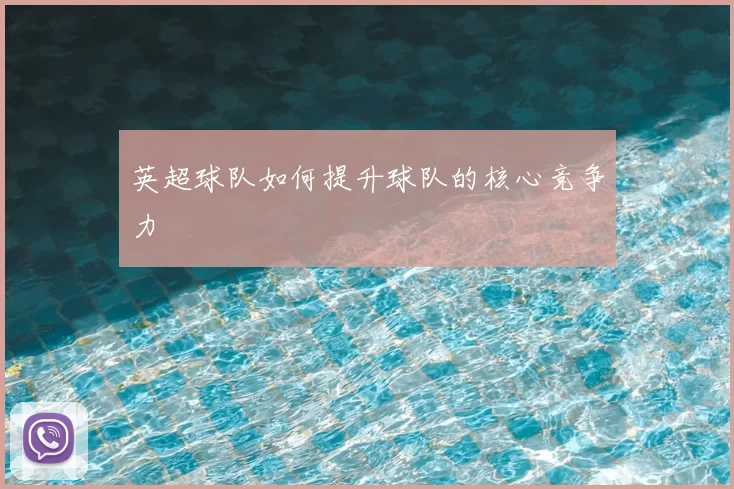 英超球队如何提升球队的核心竞争力
