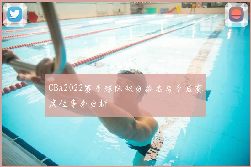CBA2022赛季球队积分排名与季后赛席位争夺分析