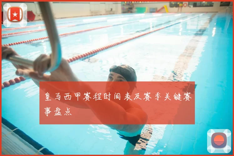 皇马西甲赛程时间表及赛季关键赛事盘点