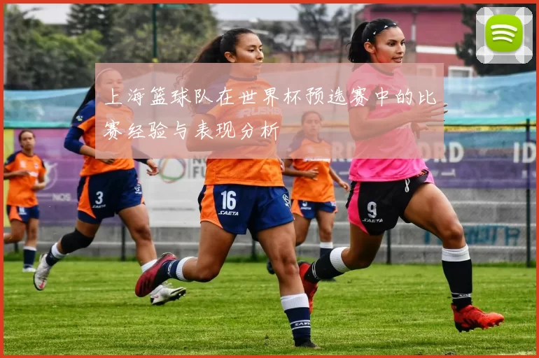 上海篮球队在世界杯预选赛中的比赛经验与表现分析