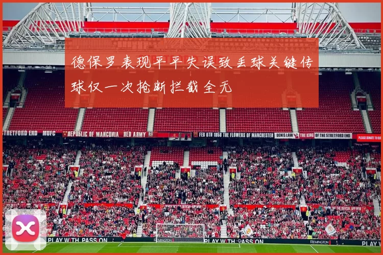 德保罗表现平平失误致丢球关键传球仅一次抢断拦截全无