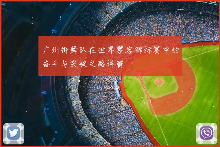 广州街舞队在世界攀岩锦标赛中的奋斗与突破之路详解