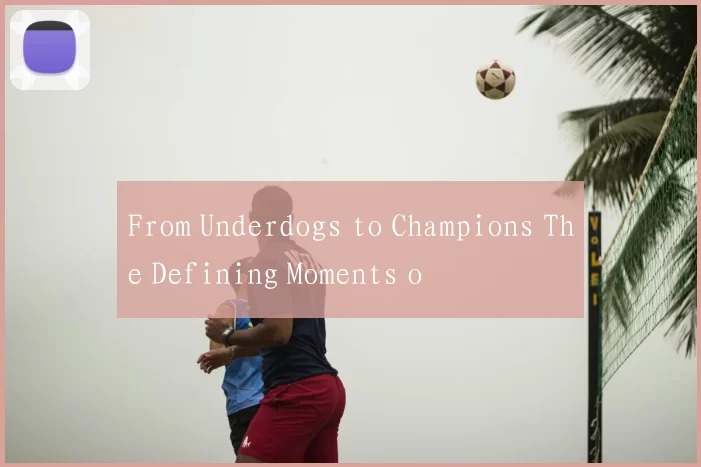 From Underdogs to Champions The Defining Moments o