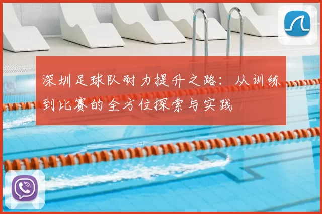 深圳足球队耐力提升之路:从训练到比赛的全方位探索与实践