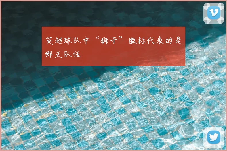 英超球队中“狮子”徽标代表的是哪支队伍