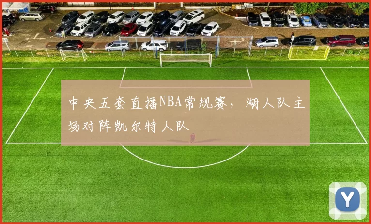 中央五套直播NBA常规赛，湖人队主场对阵凯尔特人队