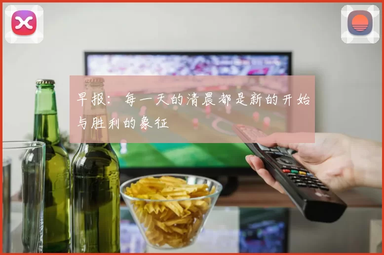早报：每一天的清晨都是新的开始与胜利的象征