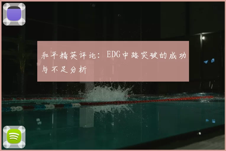 和平精英评论:EDG中路突破的成功与不足分析