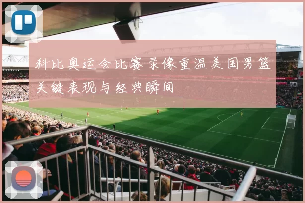 科比奥运会比赛录像重温美国男篮关键表现与经典瞬间