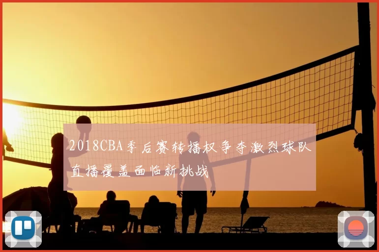 2018CBA季后赛转播权争夺激烈球队直播覆盖面临新挑战